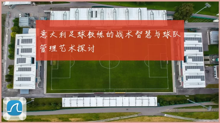 意大利足球教练的战术智慧与球队管理艺术探讨
