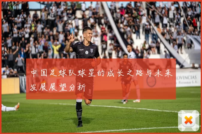 中国足球队球星的成长之路与未来发展展望分析