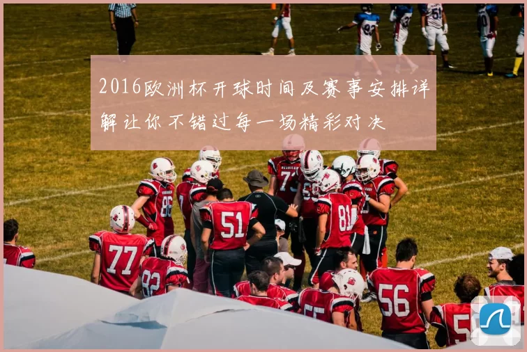 2016欧洲杯开球时间及赛事安排详解让你不错过每一场精彩对决